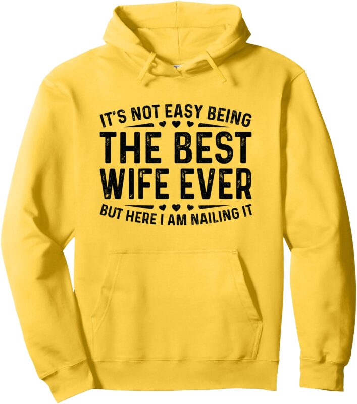 It’s Not Easy Being The Best Wife Ever Funny Wife Woman Cool Pullover Hoodie