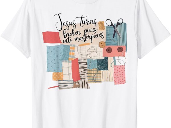 Jesus turns broken pieces into masterpieces t-shirt