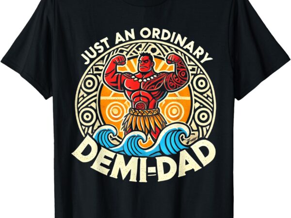 Just an ordinary demi dad funny dad daughter father’s day t-shirt