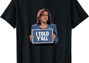 Kamala Harris ‘I Told Y’all’ FAFO Political Meme T-Shirt