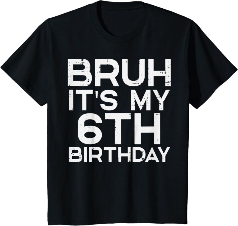Kids Bruh Its My 6th Birthday 6 Year Old Bday Meme Boys Girls Kid T-Shirt