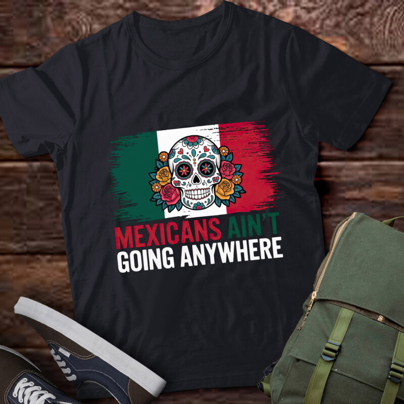 LB17 Mexicans Ain’t Going Anywhere Sugar Skull