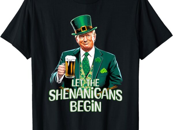 Let the shenanigans begin funny trump st. patrick’s day meme t-shirt