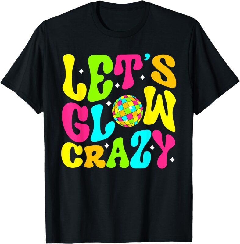 Let’s Crazy Costume Birthday Party Glowing 80s 90s Women Men T-Shirt