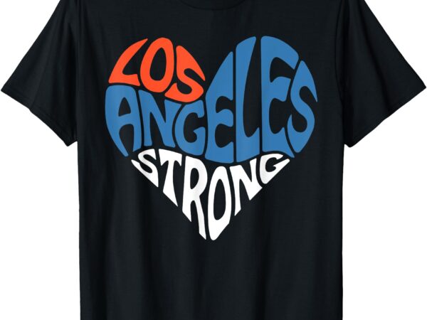 Los angeles strong heart pray for la support california t-shirt