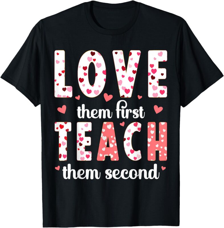 Love Them First Teach Them Second Cute Inspirational Teacher T-Shirt