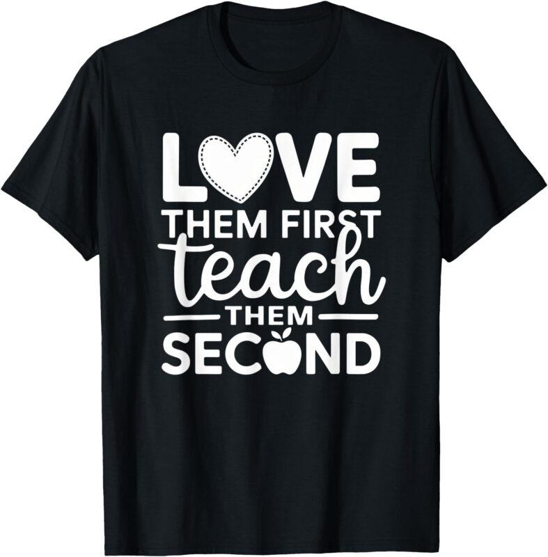 Love Them First Teach Them Second Teachers Valentines Day T-Shirt