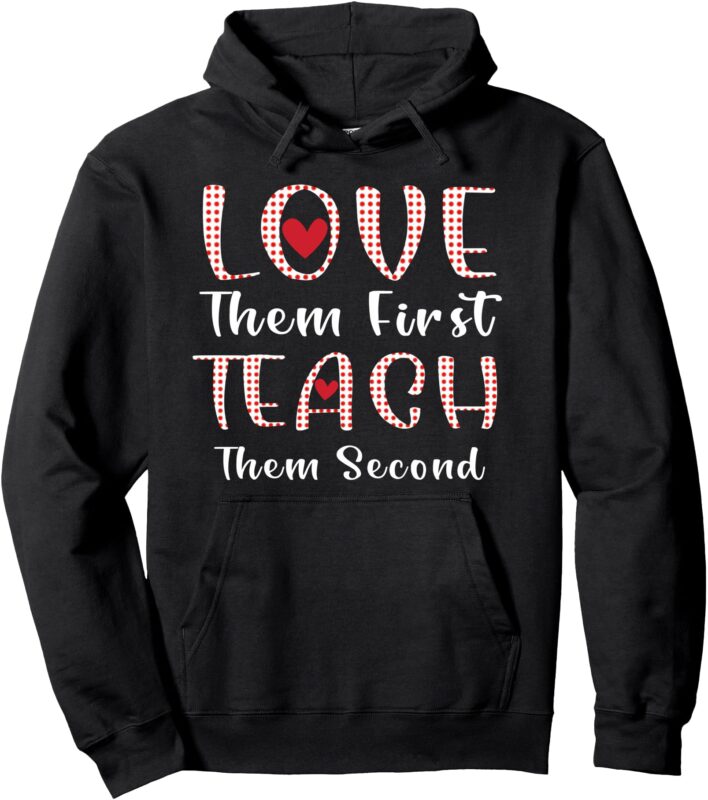 Love Them First, Teach Them Second teachers valentines day Pullover Hoodie