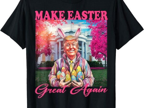 Make easter great again funny trump bunny spring hunt eggs t-shirt