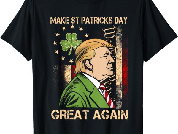 Make st patricks day great again funny trump mens womens t-shirt
