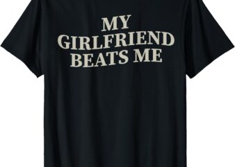 Mens My GF Girlfriend Beats Me (On Back) T-Shirt