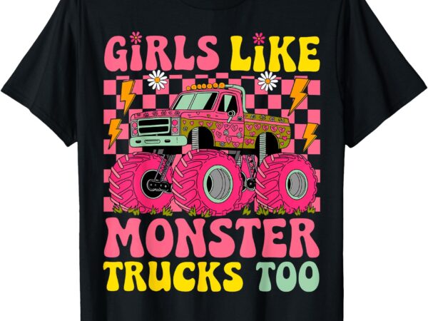 Monster trucks girls like monster trucks too t-shirt