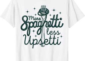 More Spaghetti Less Upsetti men women T-Shirt