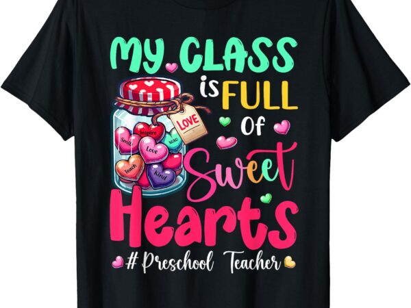 My class is full of sweethearts preschool teacher valentine t-shirt