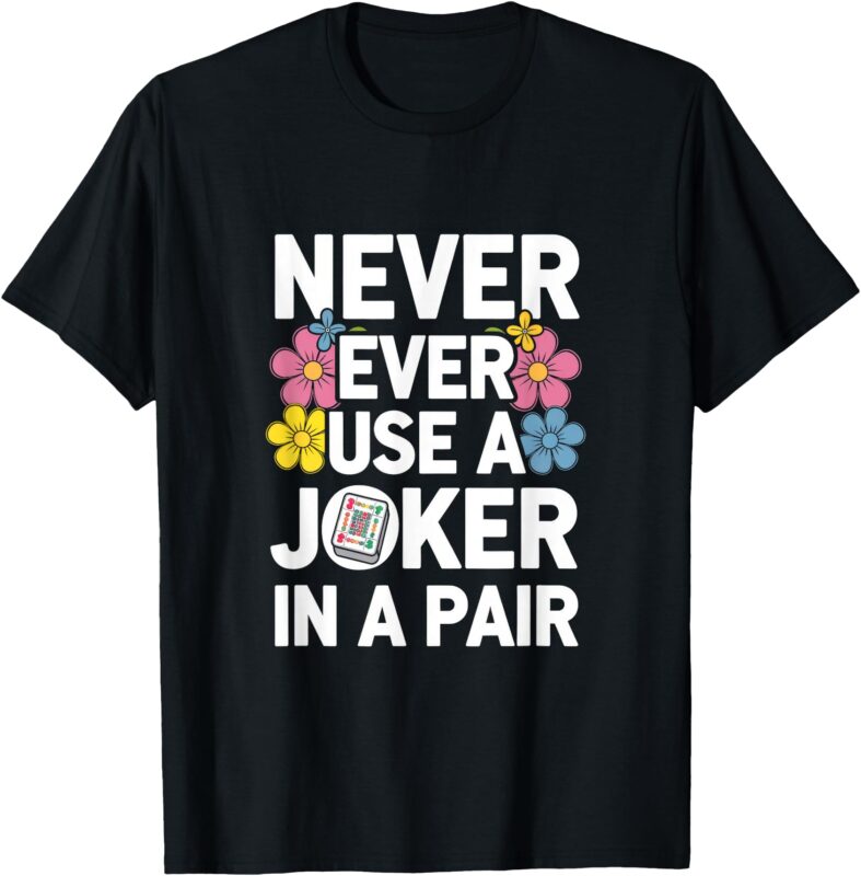 Never Ever Use A Joker In A Pair T-Shirt