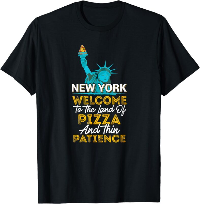 New York, Welcome to the land of Pizza and thin Patience T-Shirt