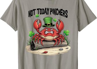 Not Today Pinchers Funny St. Patrick’s Day Crab T-Shirt