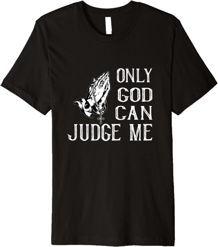 ONLY GOD CAN JUDGE ME Premium T-Shirt