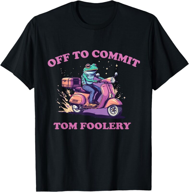 Off To Commit Tom Foolery Funny Frog T-Shirt