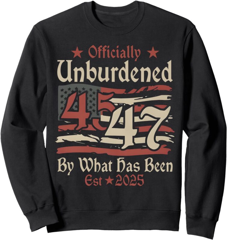 Officially Unburdened By What Has Been Trump Victory 45 47 Sweatshirt