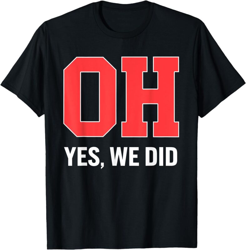 Ohio, Oh, Yes We Did T-Shirt