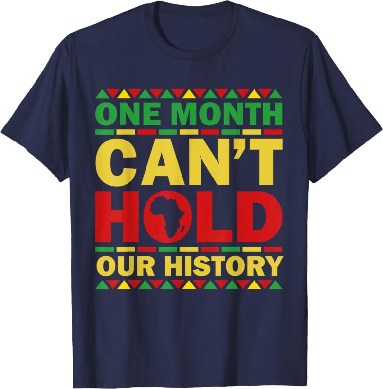 One Month Can’t Hold Our History African Black History Month T-Shirt