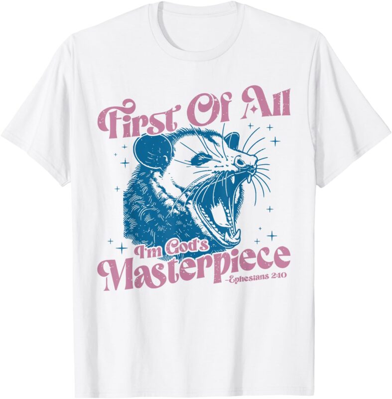 Opossum First Of All Im God’s Masterpiece T-Shirt