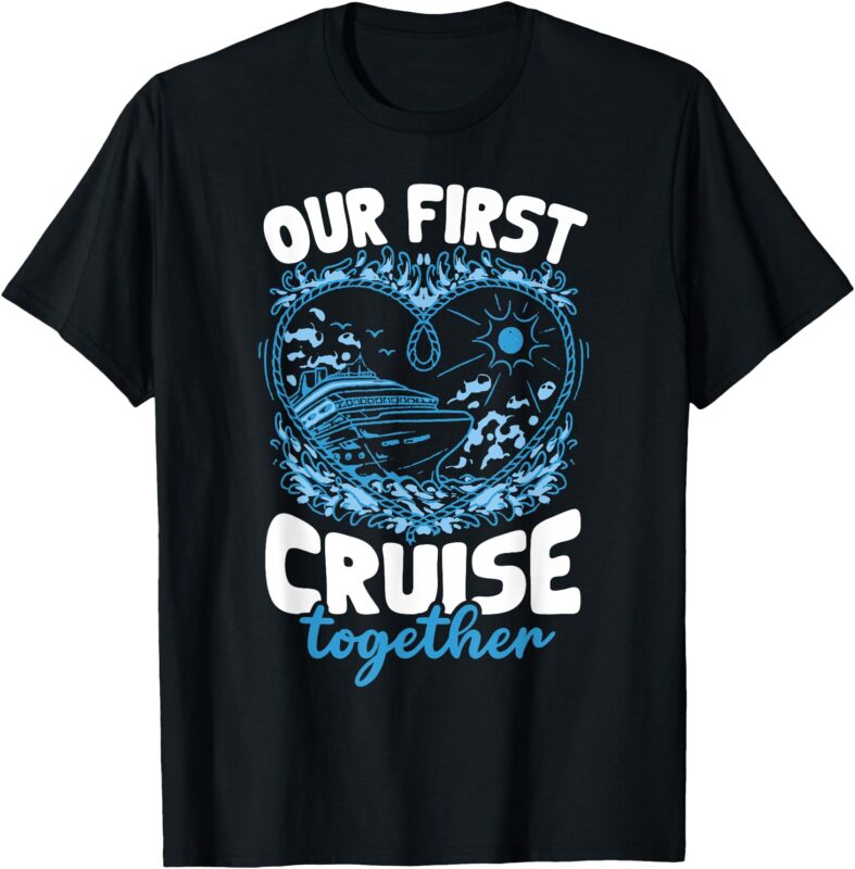 Our First Cruise Together Men Women T-Shirt