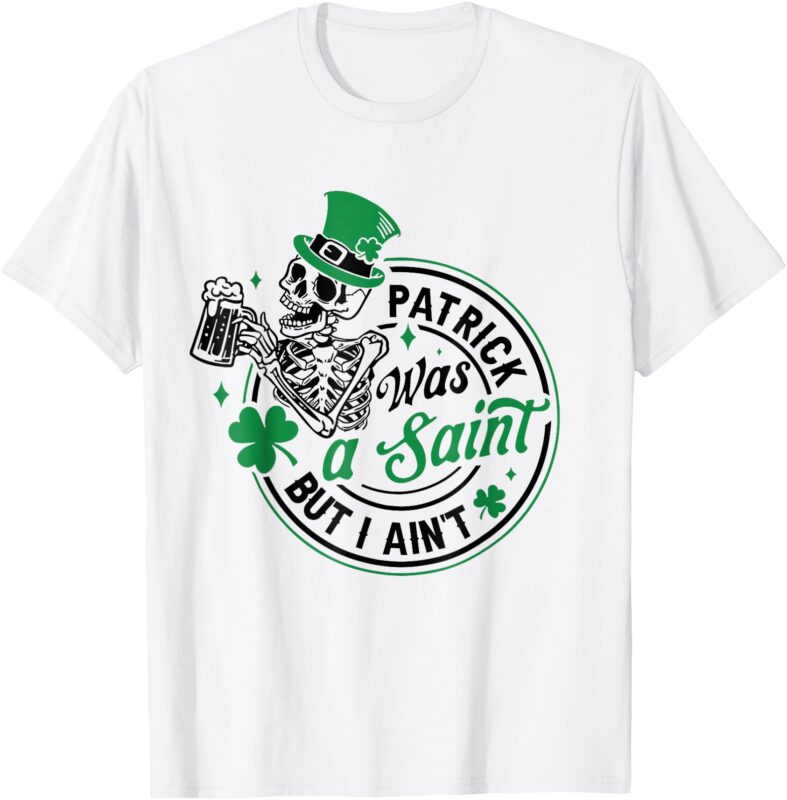 Patrick Was A Saint But I Ain’t St Patricks Day Beer Lover T-Shirt