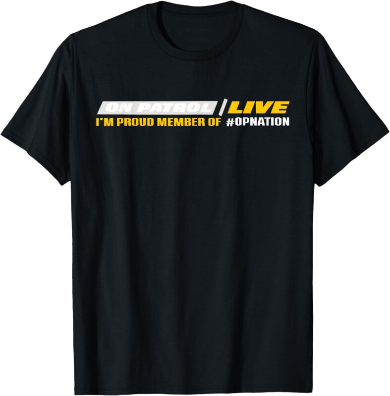 Patrol I’m a proud member of opnation live T-Shirt