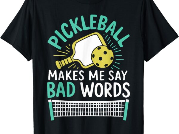 Pickleball makes me say bad words, funny pickleball lovers t-shirt