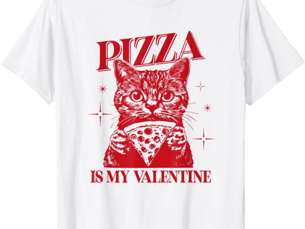 Pizza is my valentine womens cat meme retro valentines day t-shirt