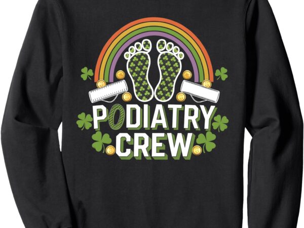 Podiatry crew rainbow podiatrist patrick’s day men women sweatshirt