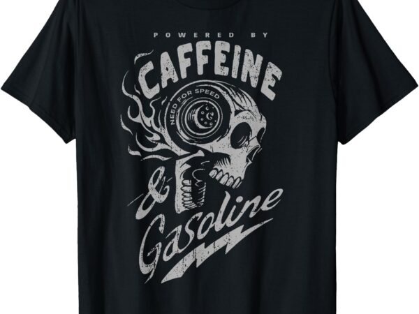 Powered by caffeine and gasoline t-shirt