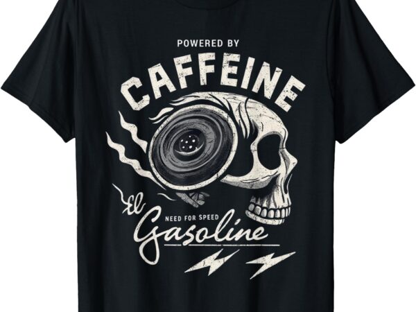 Powered by gasoline and caffeine tee t-shirt