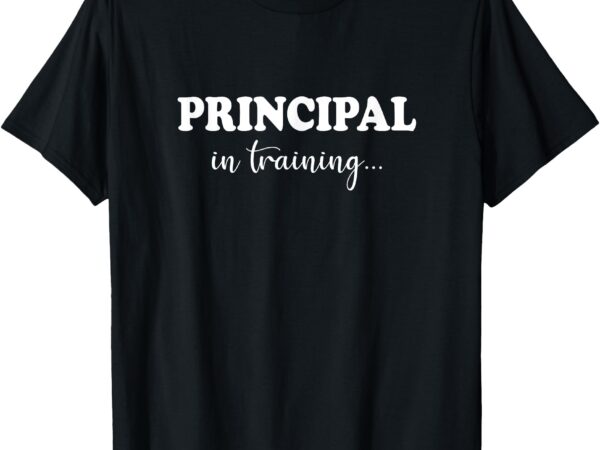 Principal in training funny job future school principal t-shirt