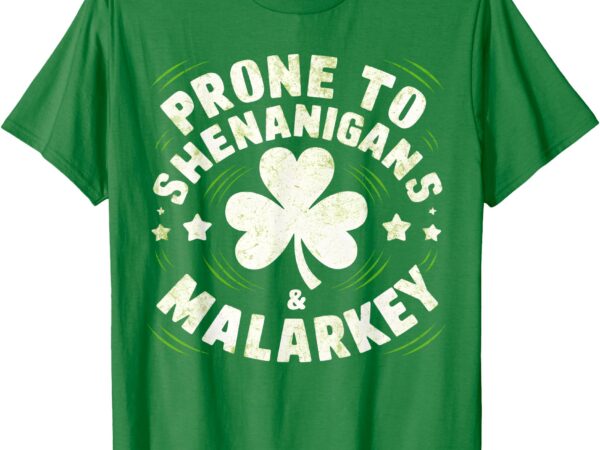 Prone to shenanigans & malarkey fun clovers st patrick’s day t-shirt