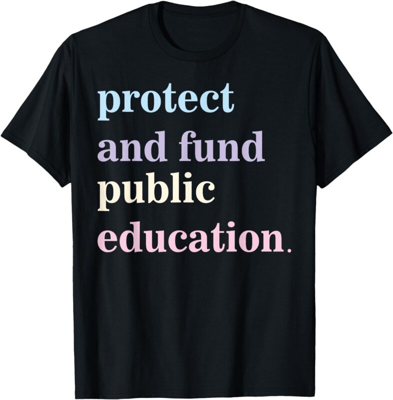 Protect And Fund Public Education Public Teachers Schools T-Shirt