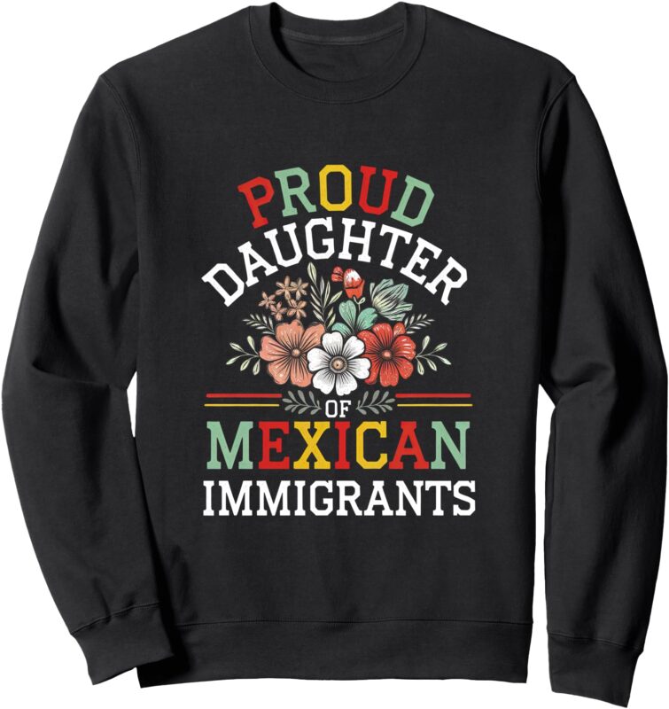 Proud Daughter Of Mexican Immigrants Sweatshirt