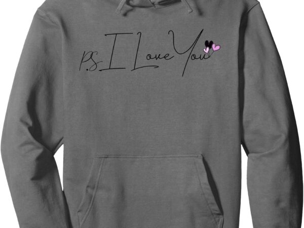 Ps i love you day , funny valentines love for any occasion pullover hoodie t shirt illustration