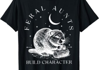 Retro Feral Aunts Build Character Funny New Aunt Cute Beaver T-Shirt