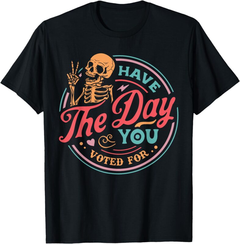 Retro Have The Day You Voted For Skeleton Vintage Funny T-Shirt