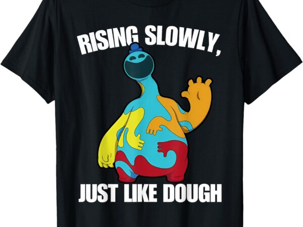 Rising slowly, just like dough funny doey the doughman t-shirt