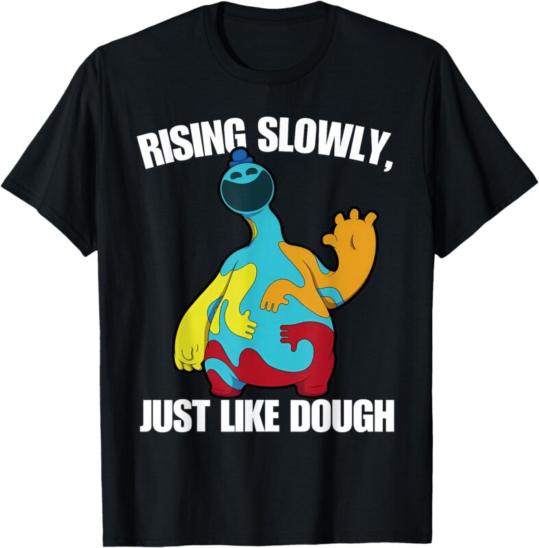 Rising Slowly, Just Like Dough Funny Doey The Doughman T-Shirt