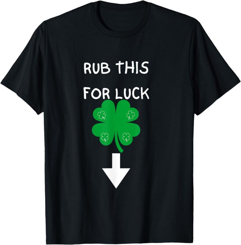Rub me for luck funny design mens funny saint patrick’s day T-Shirt