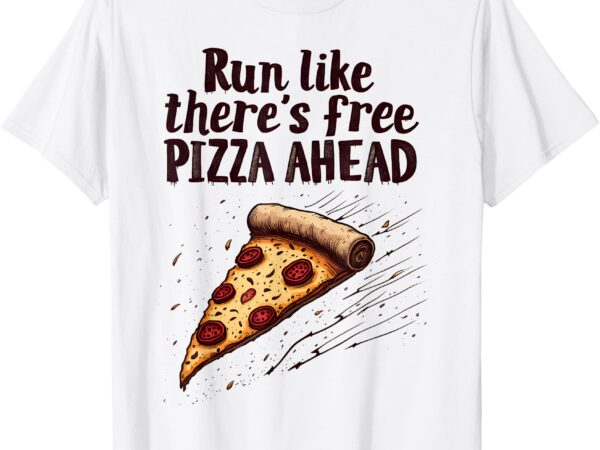 Running motivational runner run like there’s free pizza fun t-shirt