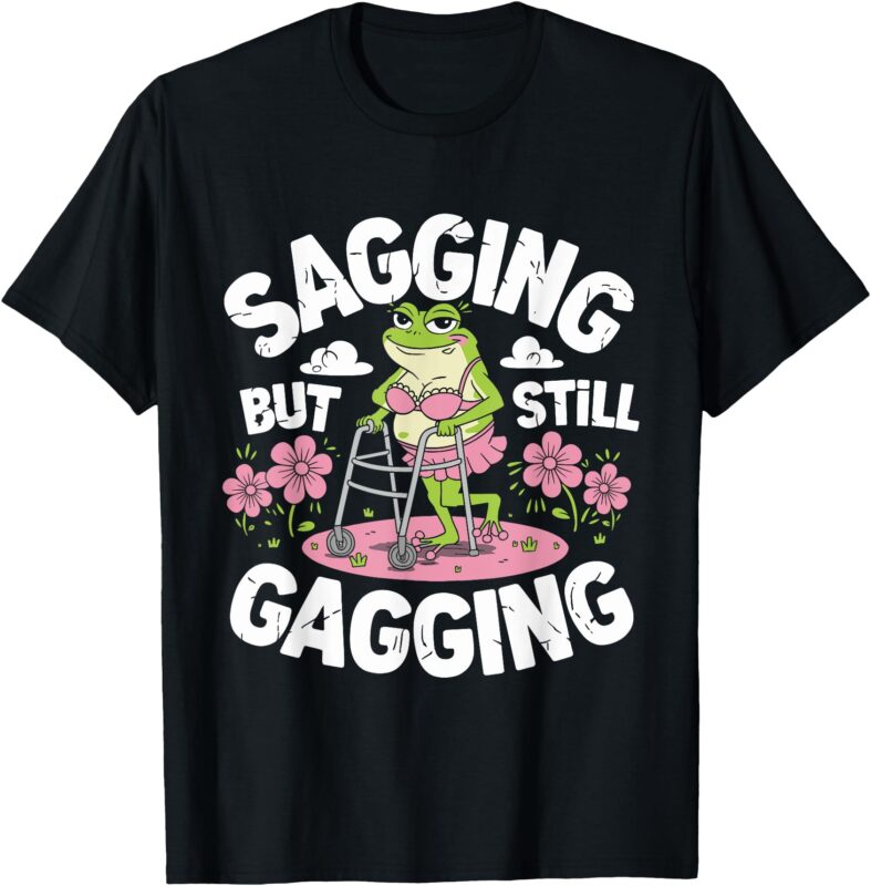 Sagging But Still Gagging Funny Meme Frog Humor Women Girls T-Shirt