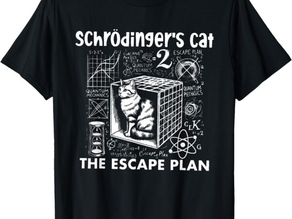 Schrödingers cat the escape plan funny science teacher t-shirt