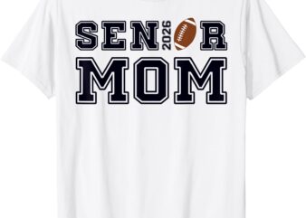 Senior Mom Football Class of 2026 Proud Parent T-Shirt