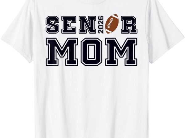 Senior mom football class of 2026 proud parent t-shirt